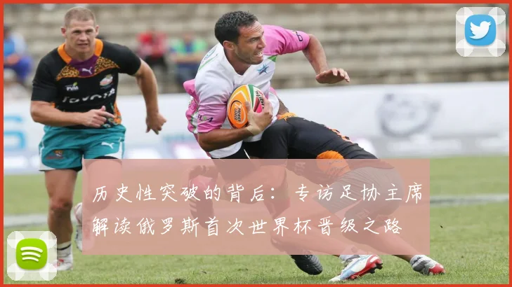 历史性突破的背后：专访足协主席解读俄罗斯首次世界杯晋级之路