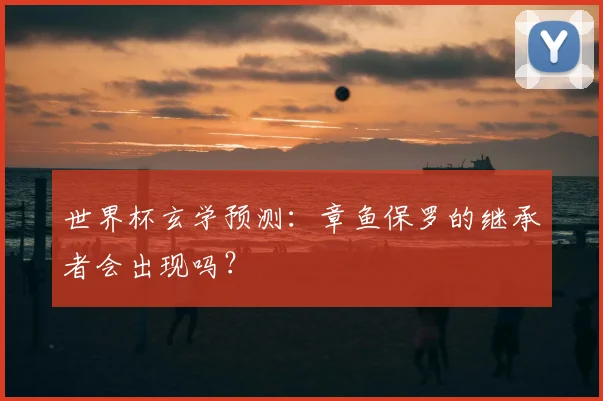 世界杯玄学预测:章鱼保罗的继承者会出现吗?